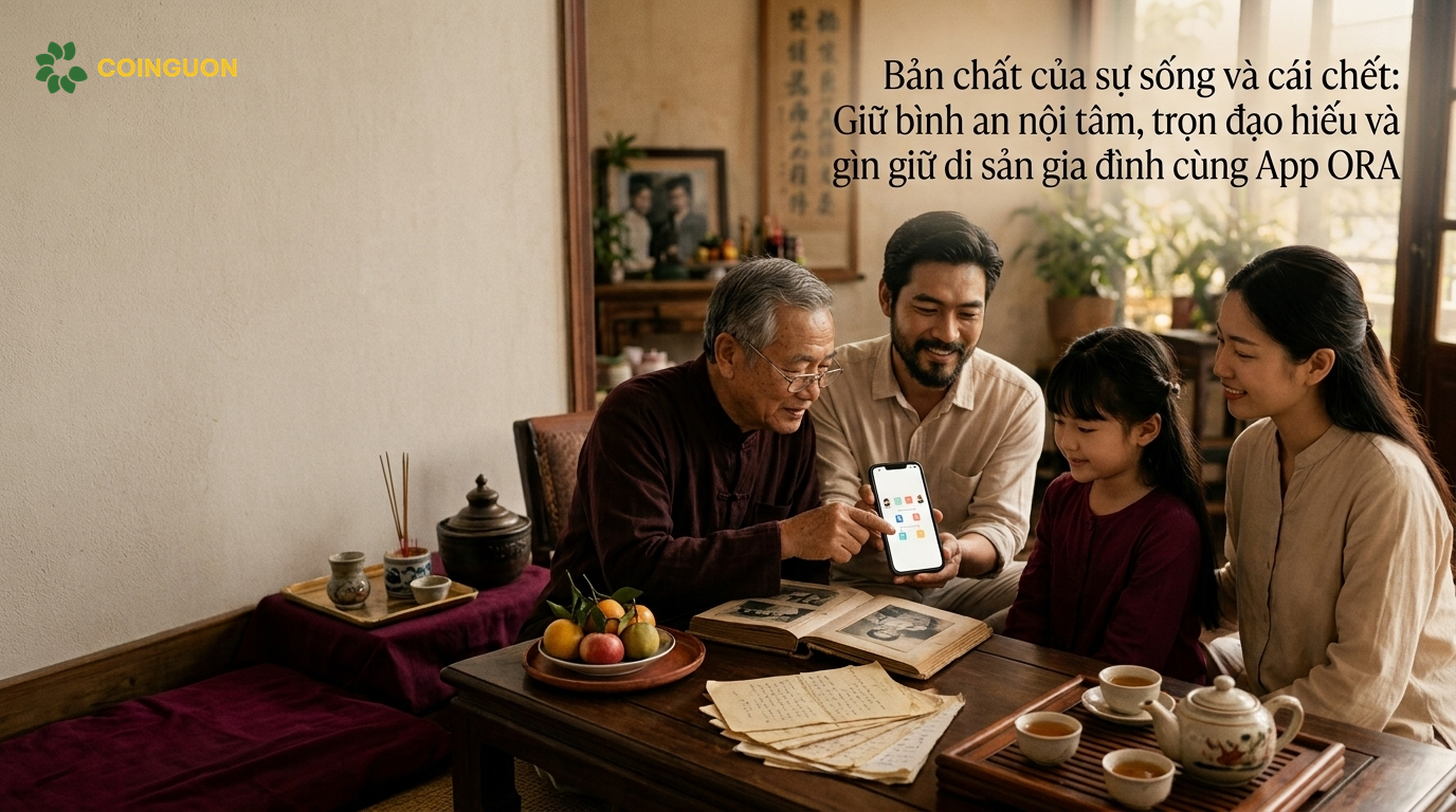 Bản chất của sự sống và cái chết: Giữ bình an nội tâm, trọn đạo hiếu và gìn giữ di sản gia đình cùng App ORA - Cội Nguồn ORA