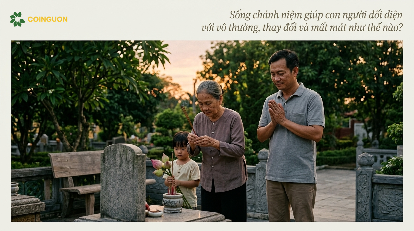 Sống chánh niệm giúp con người đối diện với vô thường, thay đổi và mất mát như thế nào? - Cội Nguồn ORA
