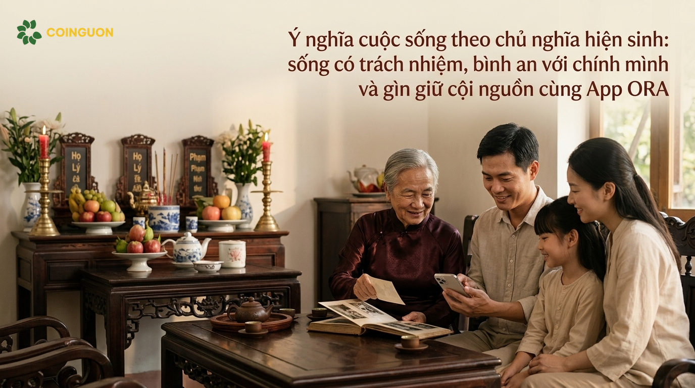 Ý nghĩa cuộc sống theo chủ nghĩa hiện sinh: sống có trách nhiệm, bình an với chính mình và gìn giữ cội nguồn cùng App ORA - Cội Nguồn ORA